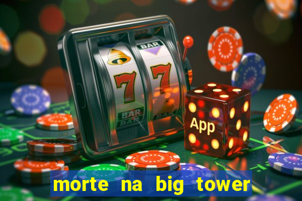 morte na big tower beto carrero